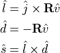 \hat{l} &= \hat{j} \times \bold{R}\hat{v}

\hat{d} &= - \bold{R}\hat{v}

\hat{s} &= \hat{l} \times \hat{d}