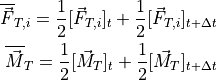 \overline{\vec{F}}_{T,i} = \frac{1}{2} [\vec{F}_{T,i}]_{t} + \frac{1}{2} [\vec{F}_{T,i}]_{t+\Delta t}

\overline{\vec{M}}_{T} = \frac{1}{2} [\vec{M}_{T}]_{t} + \frac{1}{2} [\vec{M}_{T}]_{t+\Delta t}