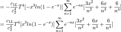 &= -\frac{c_{1L}}{c_2^4} T^4 [-x^3 ln(1-e^{-x})] \sum_{n=1}^{\infty} e^{-nx} [\frac{3x^2}{n^2} + \frac{6x}{n^3} + \frac{6}{n^4}] \\
&= \frac{c_{1L}}{c_2^4} T^4 [x^3 ln(1-e^{-x})] \sum_{n=1}^{\infty} e^{-nx} [\frac{3x^2}{n^2} + \frac{6x}{n^3} + \frac{6}{n^4}]