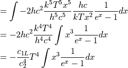 &=\int -2hc^2 \frac{k^5 T^5 x^5}{h^5 c^5} \frac{hc}{kTx^2} \frac{1}{e^x-1}  dx \\
&= -2hc^2 \frac{k^4 T^4}{h^4 c^4} \int x^3 \frac{1}{e^x-1}dx \\
&= -\frac{c_{1L}}{c_2^4} T^4 \int x^3 \frac{1}{e^x-1} dx