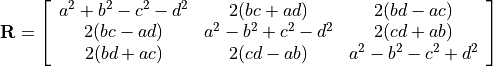 \bold{R} =
\left[ {\begin{array}{ccc}
a^2 + b^2 - c^2 - d^2 & 2(bc + ad)            & 2(bd - ac)\\
2(bc - ad)            & a^2 - b^2 + c^2 - d^2 & 2(cd + ab) \\
2(bd + ac)            & 2(cd - ab)            & a^2 - b^2 - c^2 + d^2
\end{array}} \right]