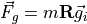 \vec{F}_g = m\bold{R}\vec{g}_i