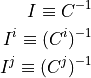 I   \equiv  C^{-1}

I^i \equiv (C^i)^{-1}

I^j \equiv (C^j)^{-1}