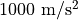 1000~\rm{m}/\rm{s}^2