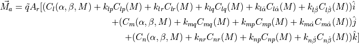 \vec{M}_a = \tilde{q}A_r[ (C_l(\alpha, \beta, M) + k_{lp}C_{lp}(M) + k_{lr}C_{lr}(M) + k_{lq}C_{lq}(M) + k_{l\dot{\alpha}}C_{l\dot{\alpha}}(M) + k_{l\dot{\beta}}C_{l\dot{\beta}}(M))&\hat{i} \\
+ (C_m(\alpha, \beta, M) + k_{mq}C_{mq}(M) + k_{mp}C_{mp}(M) + k_{m\dot{\alpha}}C_{m\dot{\alpha}}(M))&\hat{j} \\
+ (C_n(\alpha, \beta, M) + k_{nr}C_{nr}(M) + k_{np}C_{np}(M) + k_{n\dot{\beta}}C_{n\dot{\beta}}(M))&\hat{k}]