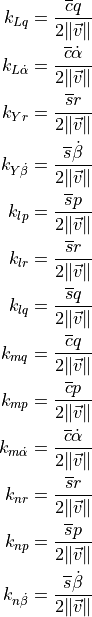 k_{Lq} &= \frac{\overline{c} q}{2 \lVert \vec{v} \rVert}

k_{L\dot{\alpha}} &= \frac{\overline{c}\dot{\alpha}}{2 \lVert \vec{v} \rVert}

k_{Yr} &= \frac{\overline{s} r}{2 \lVert \vec{v} \rVert}

k_{Y\dot{\beta}} &= \frac{\overline{s} \dot{\beta}}{2 \lVert \vec{v} \rVert}

k_{lp} &= \frac{\overline{s} p}{2 \lVert \vec{v} \rVert}

k_{lr} &= \frac{\overline{s} r}{2 \lVert \vec{v} \rVert}

k_{lq} &= \frac{\overline{s} q}{2 \lVert \vec{v} \rVert}

k_{mq} &= \frac{\overline{c} q}{2 \lVert \vec{v} \rVert}

k_{mp} &= \frac{\overline{c} p}{2 \lVert \vec{v} \rVert}

k_{m\dot{\alpha}} &= \frac{\overline{c} \dot{\alpha}}{2 \lVert \vec{v} \rVert}

k_{nr} &= \frac{\overline{s} r}{2 \lVert \vec{v} \rVert}

k_{np} &= \frac{\overline{s} p}{2 \lVert \vec{v} \rVert}

k_{n\dot{\beta}} &= \frac{\overline{s} \dot{\beta}}{2 \lVert \vec{v} \rVert}