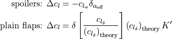 \textnormal{spoilers: } \Delta c_{l} &= -c_{l_{\alpha}} \delta_{\alpha_{\textnormal{eff}}}

\textnormal{plain flaps: } \Delta c_{l} &= \delta \left[ \frac{c_{l_{\delta}}}{\left( c_{l_{\delta}} \right) _{\textnormal{theory}}} \right] \left( c_{l_{\delta}} \right) _{\textnormal{theory}} K'