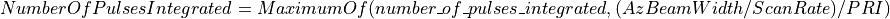 NumberOfPulsesIntegrated = MaximumOf(number\_of\_pulses\_integrated,  (AzBeamWidth/ScanRate)/PRI)\,